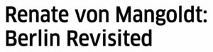 Renate von Mangoldt: Berlin Revisited